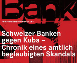 Dokumentation: Schweizer Banken gegen Kuba - Chronik eines amtlich beglaubigten Skandals